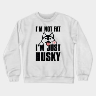 I’m Not Fat I’m Just Husky Crewneck Sweatshirt